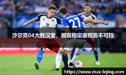 沙尔克04大胜汉堡，展现稳定表现势不可挡