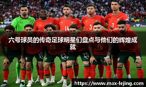 六号球员的传奇足球明星们盘点与他们的辉煌成就